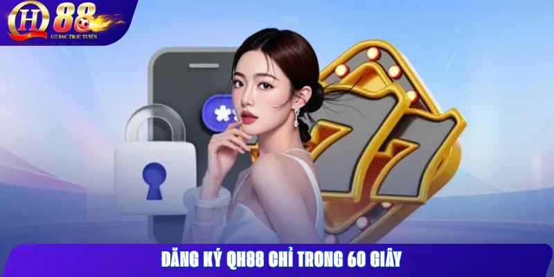 Qh88 2 Đăng ký QH88 chỉ trong 60 giây
